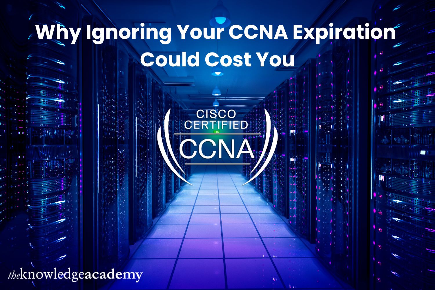 Why Ignoring Your CCNA Expiration Could Cost You  